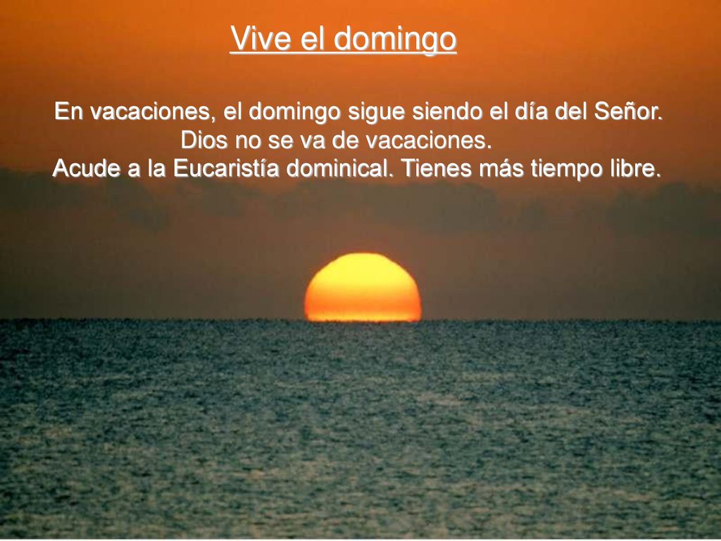 Vive el domingo En vacaciones, el domingo sigue siendo el día del Señor. Dios no se va de vacaciones.