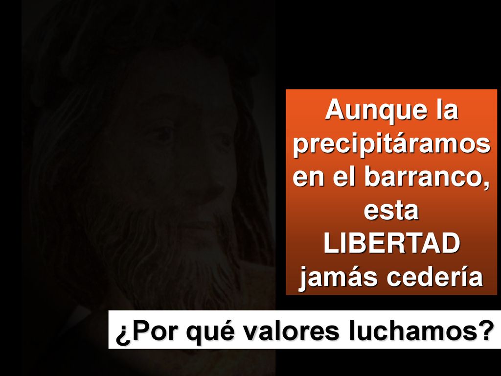 Aunque la precipitáramos en el barranco, esta LIBERTAD jamás cedería