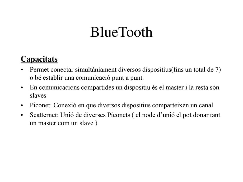 BlueTooth Capacitats. Permet conectar simultàniament diversos dispositius(fins un total de 7) o bé establir una comunicació punt a punt.