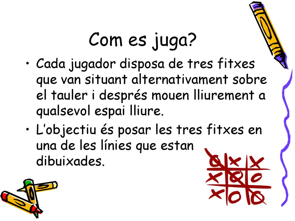 Com es juga Cada jugador disposa de tres fitxes que van situant alternativament sobre el tauler i després mouen lliurement a qualsevol espai lliure.