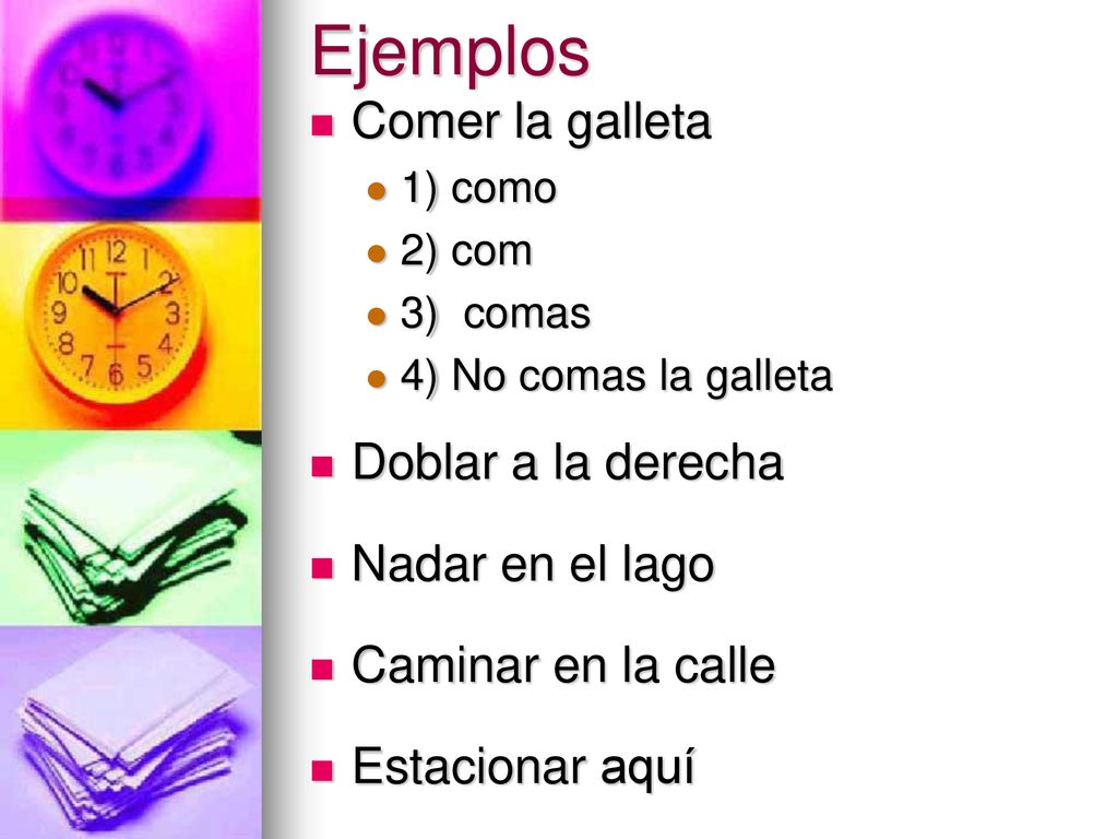 Ejemplos Comer la galleta Doblar a la derecha Nadar en el lago