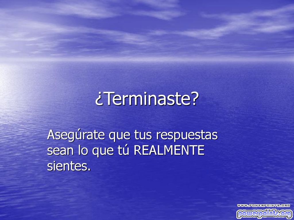 Asegúrate que tus respuestas sean lo que tú REALMENTE sientes.