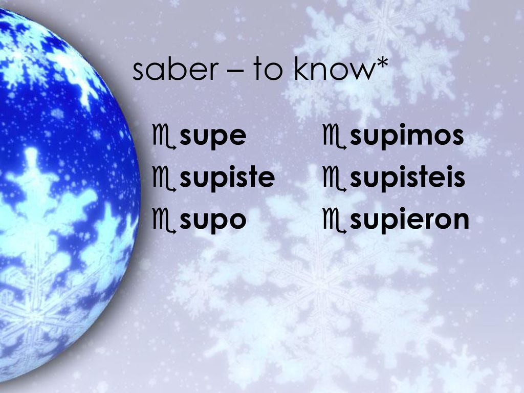 saber – to know* supe supiste supo supimos supisteis supieron