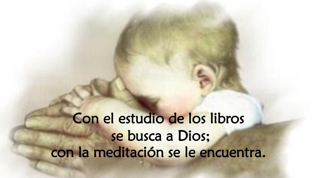 Con el estudio de los libros con la meditación se le encuentra.
