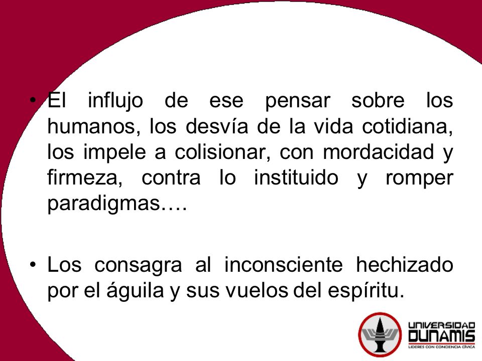 El influjo de ese pensar sobre los humanos, los desvía de la vida cotidiana, los impele a colisionar, con mordacidad y firmeza, contra lo instituido y romper paradigmas….