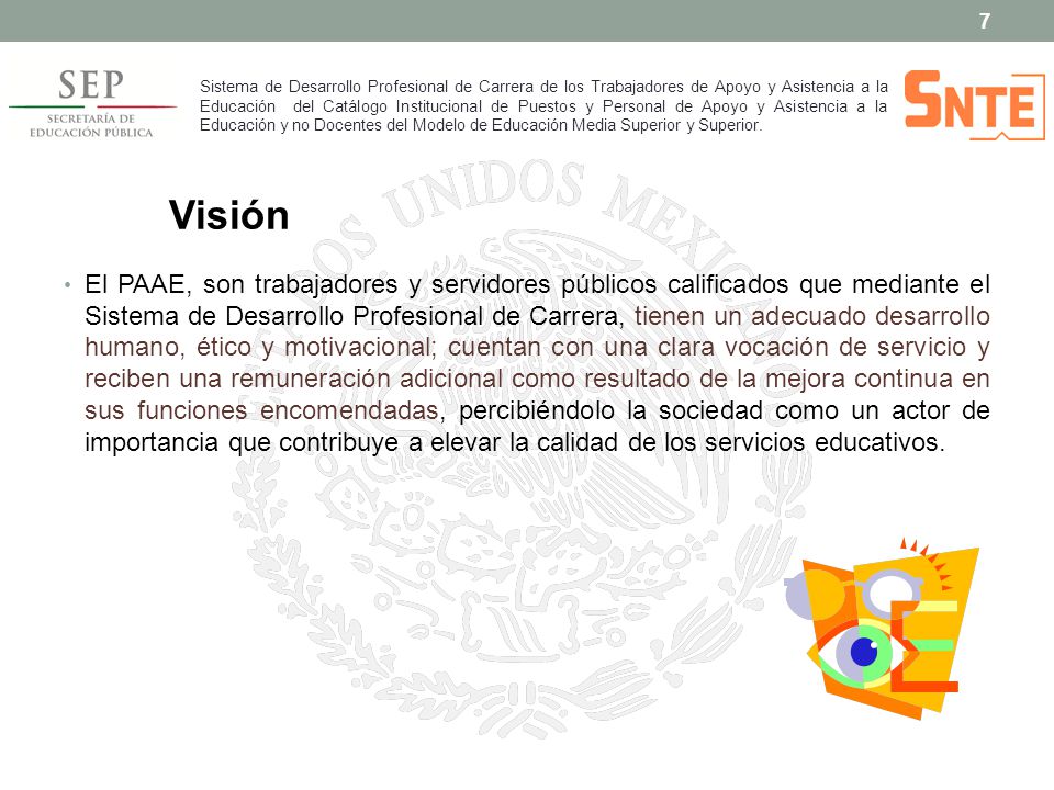 Sistema de Desarrollo Profesional de Carrera de los Trabajadores de Apoyo y Asistencia a la Educación del Catálogo Institucional de Puestos y Personal de Apoyo y Asistencia a la Educación y no Docentes del Modelo de Educación Media Superior y Superior.