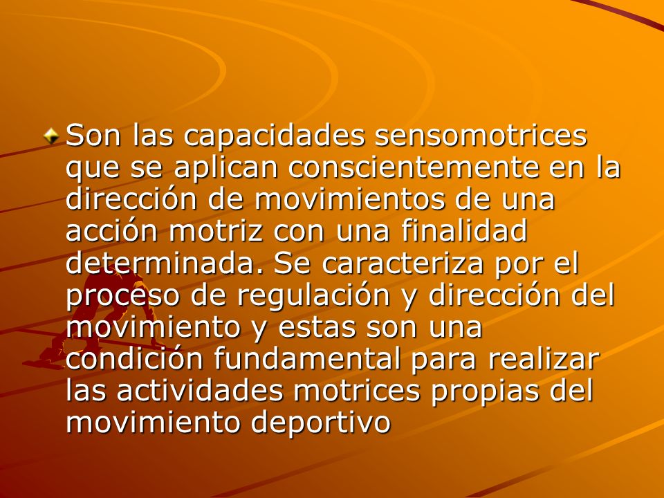 Son las capacidades sensomotrices que se aplican conscientemente en la dirección de movimientos de una acción motriz con una finalidad determinada.