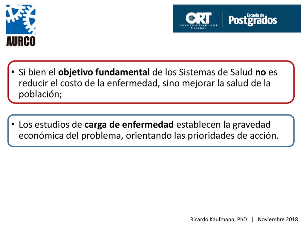 Si bien el objetivo fundamental de los Sistemas de Salud no es reducir el costo de la enfermedad, sino mejorar la salud de la población;