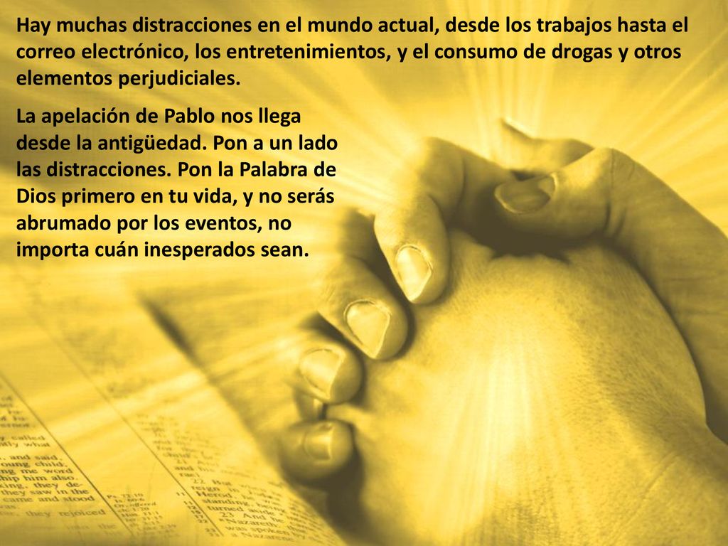 Hay muchas distracciones en el mundo actual, desde los trabajos hasta el correo electrónico, los entretenimientos, y el consumo de drogas y otros elementos perjudiciales.