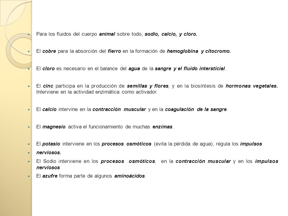 Para los fluidos del cuerpo animal sobre todo, sodio, calcio, y cloro.