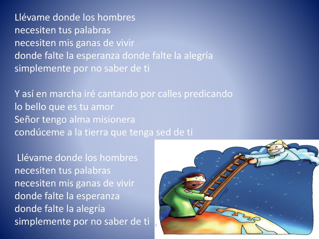 Llévame donde los hombres necesiten tus palabras necesiten mis ganas de vivir donde falte la esperanza donde falte la alegría simplemente por no saber de ti