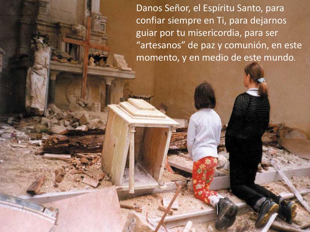 Danos Señor, el Espíritu Santo, para confiar siempre en Ti, para dejarnos guiar por tu misericordia, para ser artesanos de paz y comunión, en este momento, y en medio de este mundo.