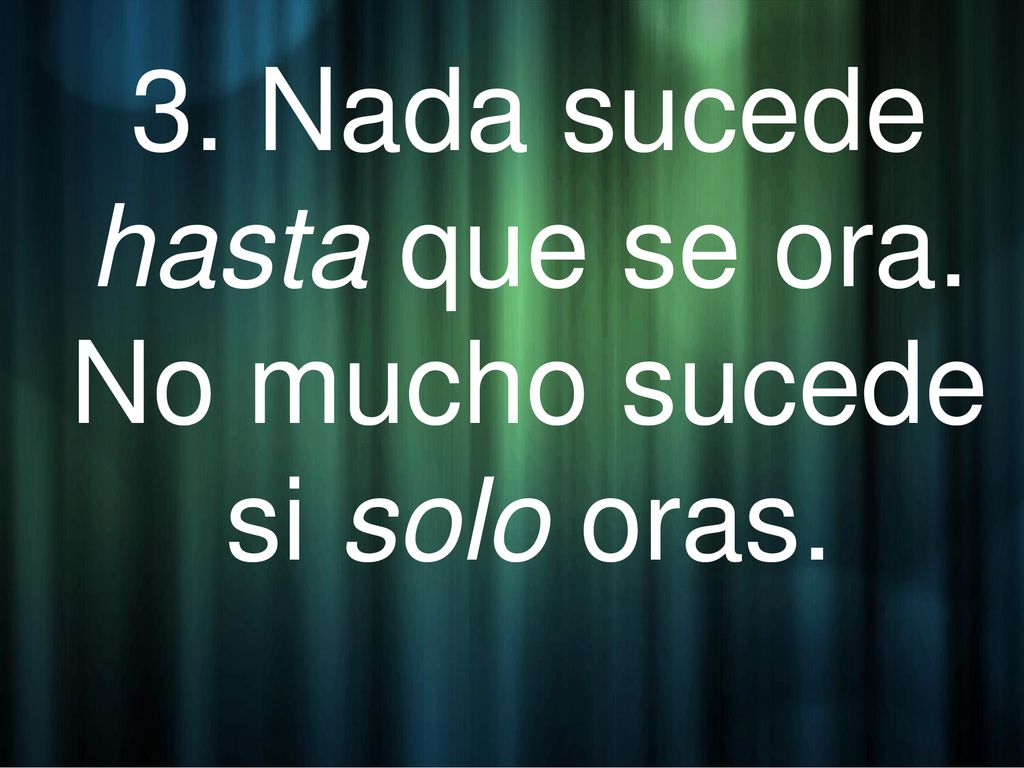 3. Nada sucede hasta que se ora. No mucho sucede si solo oras.