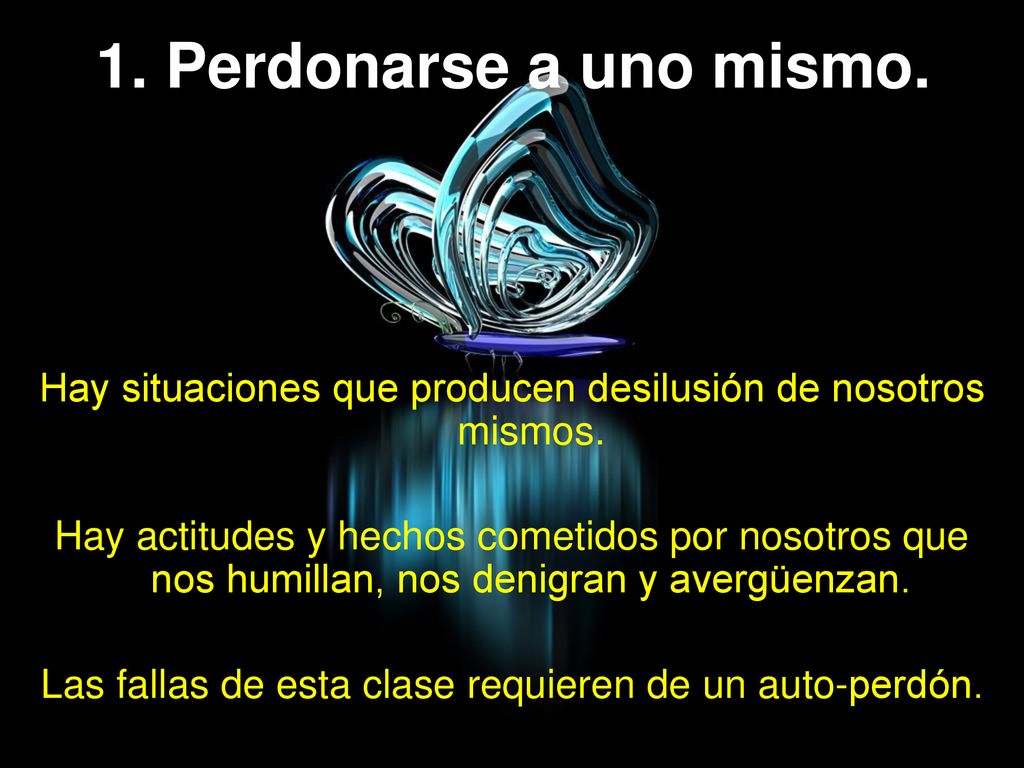 1. Perdonarse a uno mismo. Hay situaciones que producen desilusión de nosotros mismos.