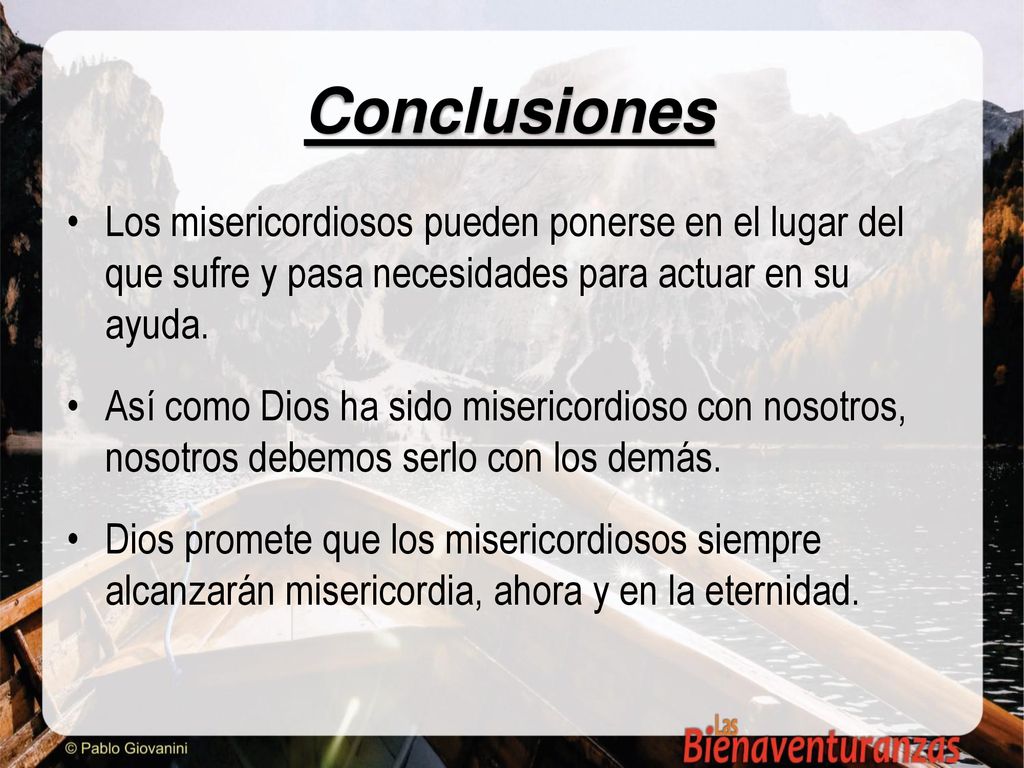 Conclusiones Los misericordiosos pueden ponerse en el lugar del que sufre y pasa necesidades para actuar en su ayuda.