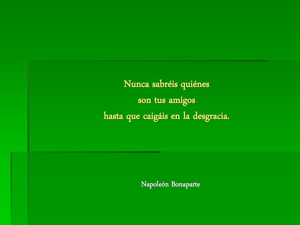 Nunca sabréis quiénes son tus amigos hasta que caigáis en la desgracia.