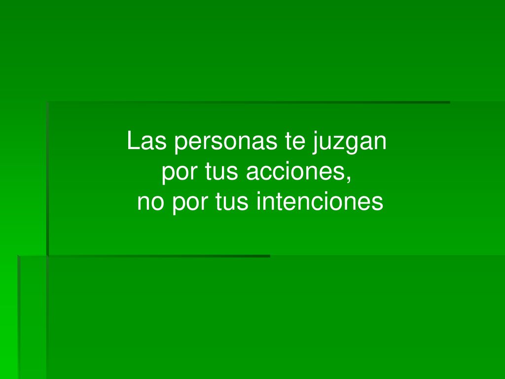 Las personas te juzgan por tus acciones, no por tus intenciones