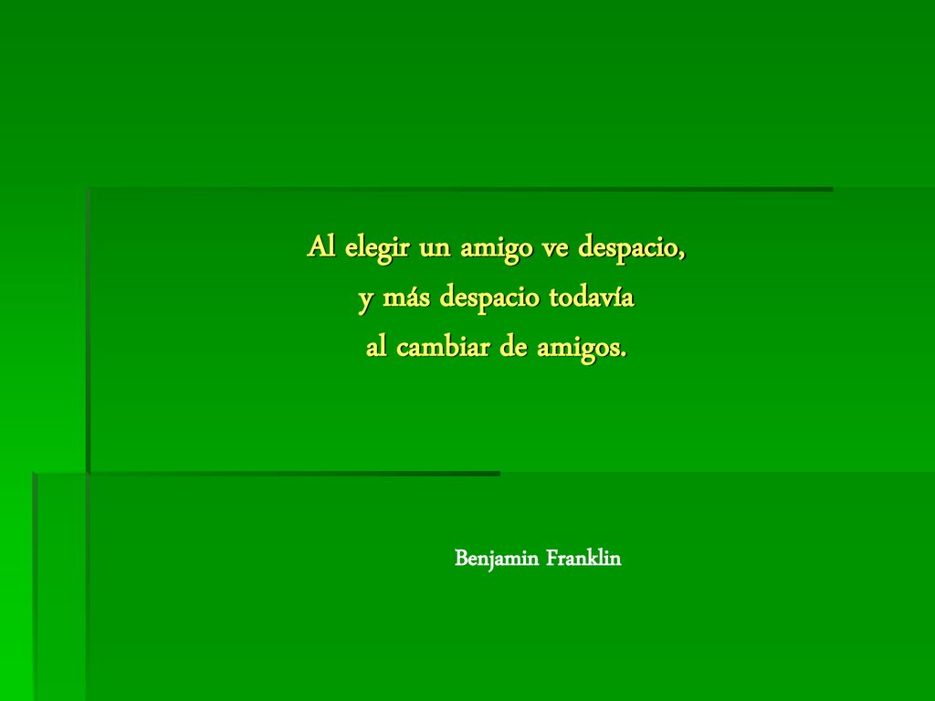 Al elegir un amigo ve despacio, y más despacio todavía al cambiar de amigos.