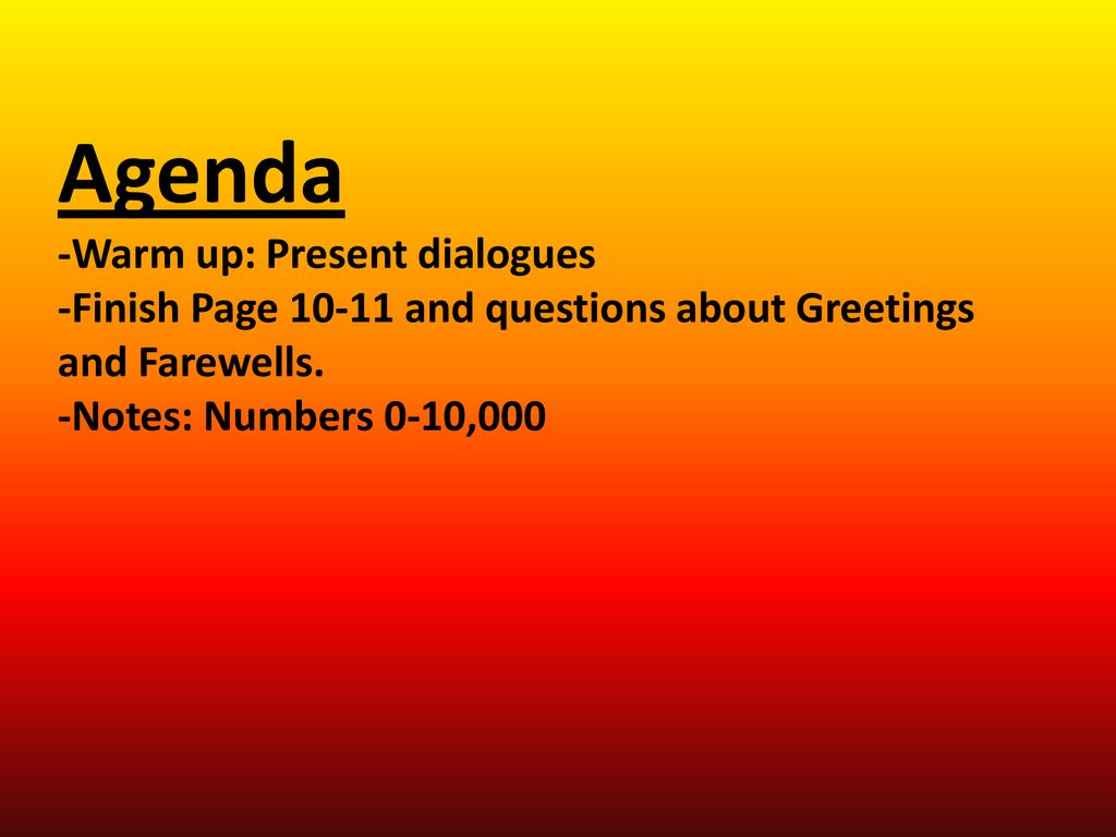 Agenda -Warm up: Present dialogues -Finish Page and questions about Greetings and Farewells.