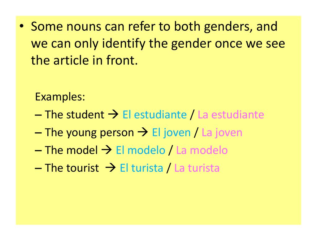 Some nouns can refer to both genders, and we can only identify the gender once we see the article in front.