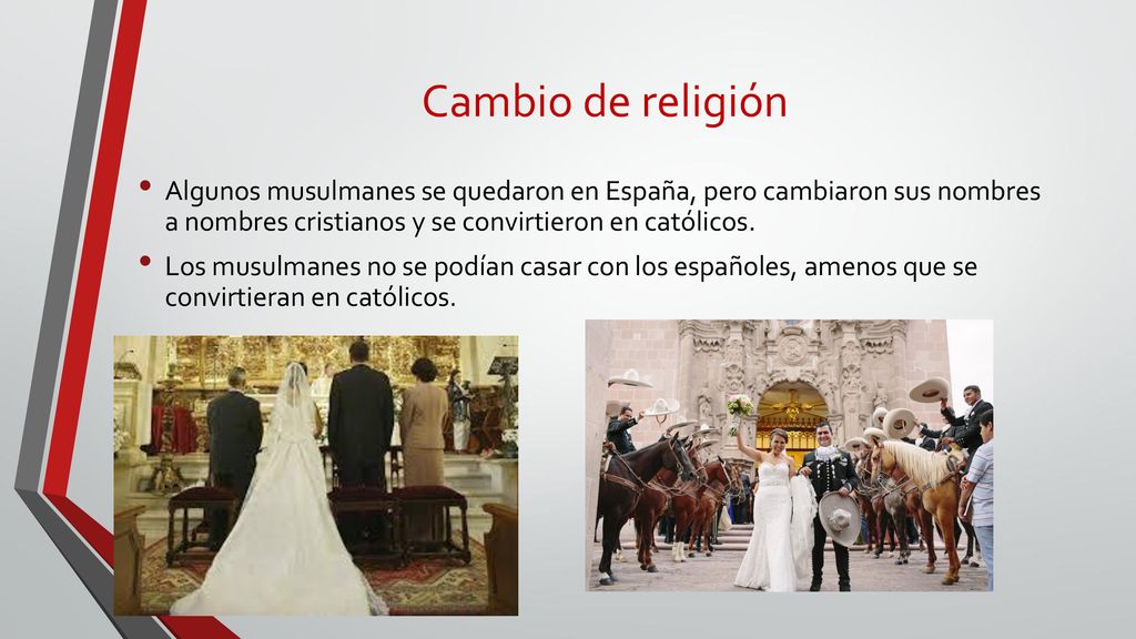 Cambio de religión Algunos musulmanes se quedaron en España, pero cambiaron sus nombres a nombres cristianos y se convirtieron en católicos.