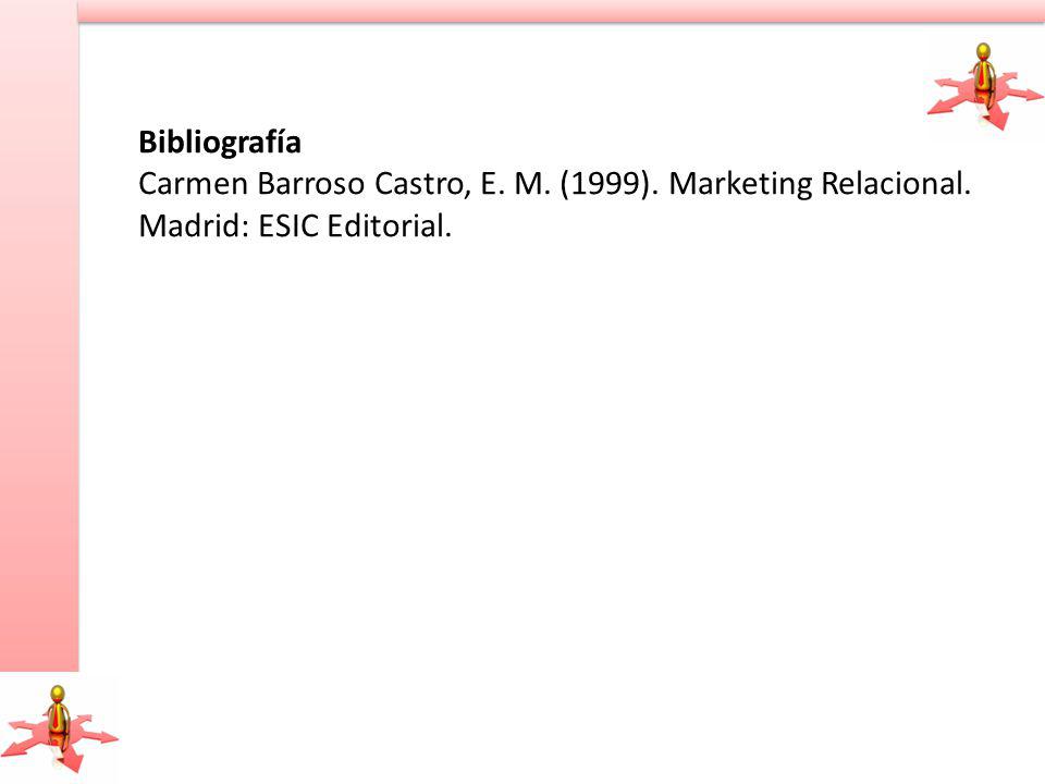 Bibliografía Carmen Barroso Castro, E. M. (1999). Marketing Relacional