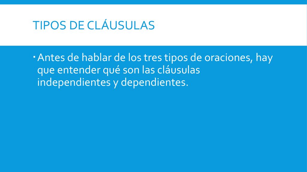 Tipos de cláusulas Antes de hablar de los tres tipos de oraciones, hay que entender qué son las cláusulas independientes y dependientes.