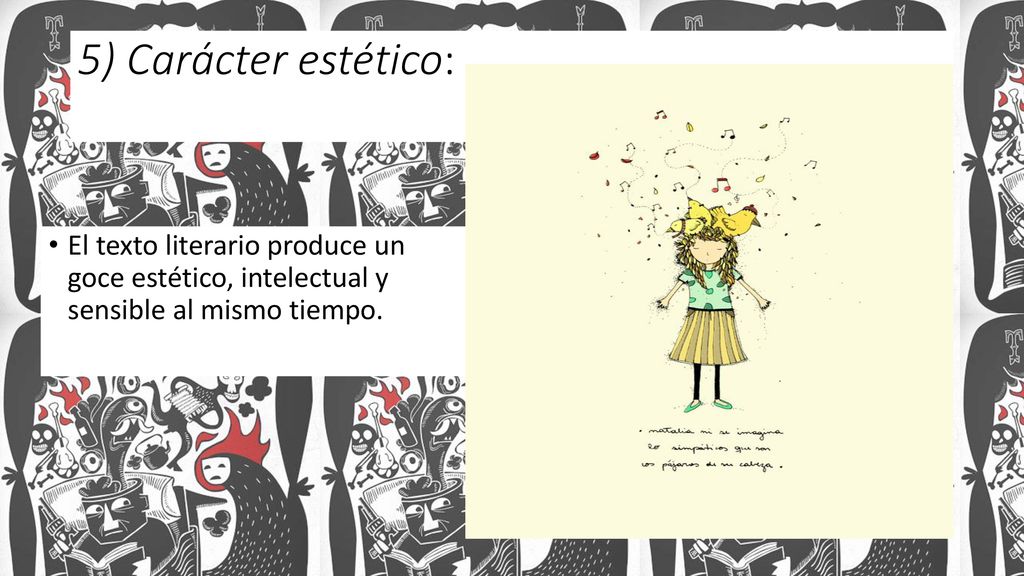 5) Carácter estético: El texto literario produce un goce estético, intelectual y sensible al mismo tiempo.