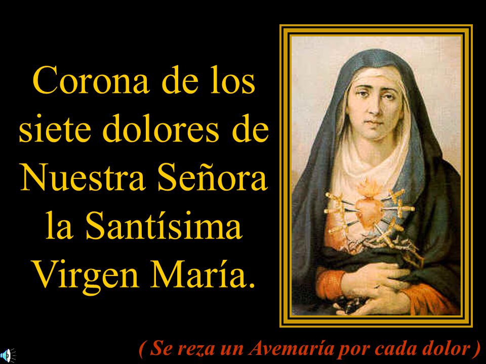 Corona de los siete dolores de Nuestra Señora la Santísima Virgen María.