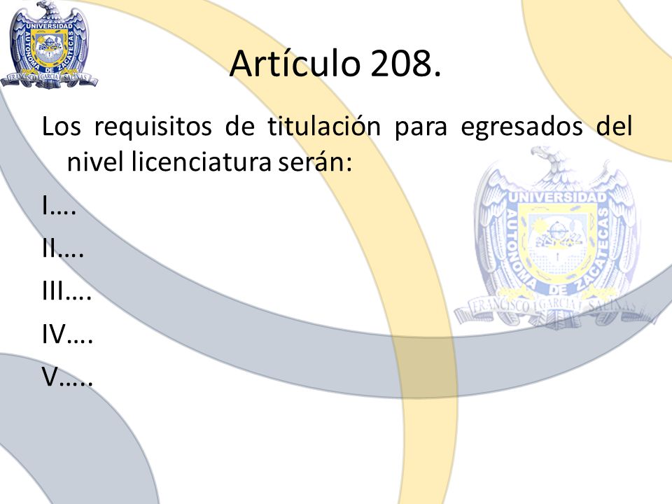 Artículo 208. Los requisitos de titulación para egresados del nivel licenciatura serán: I….
