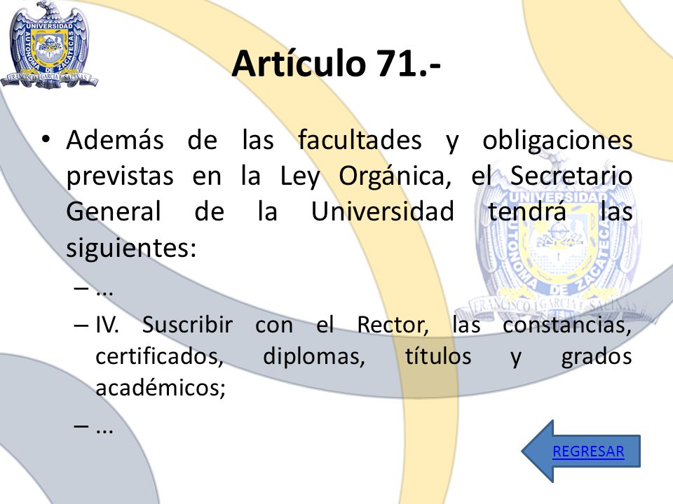 Artículo 71.- Además de las facultades y obligaciones previstas en la Ley Orgánica, el Secretario General de la Universidad tendrá las siguientes: