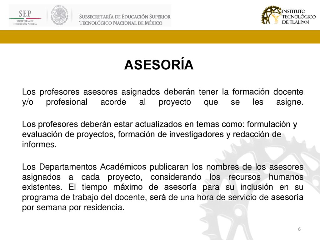 ASESORÍA Los profesores asesores asignados deberán tener la formación docente y/o profesional acorde al proyecto que se les asigne.