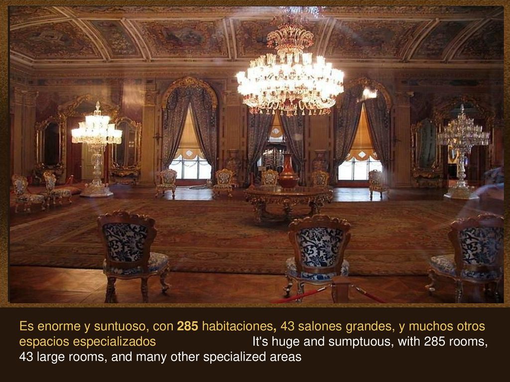 Es enorme y suntuoso, con 285 habitaciones, 43 salones grandes, y muchos otros espacios especializados It s huge and sumptuous, with 285 rooms, 43 large rooms, and many other specialized areas