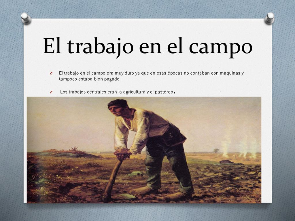 El trabajo en el campo El trabajo en el campo era muy duro ya que en esas épocas no contaban con maquinas y tampoco estaba bien pagado.