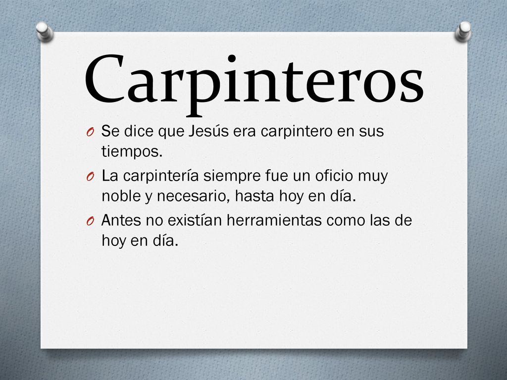 Carpinteros Se dice que Jesús era carpintero en sus tiempos.