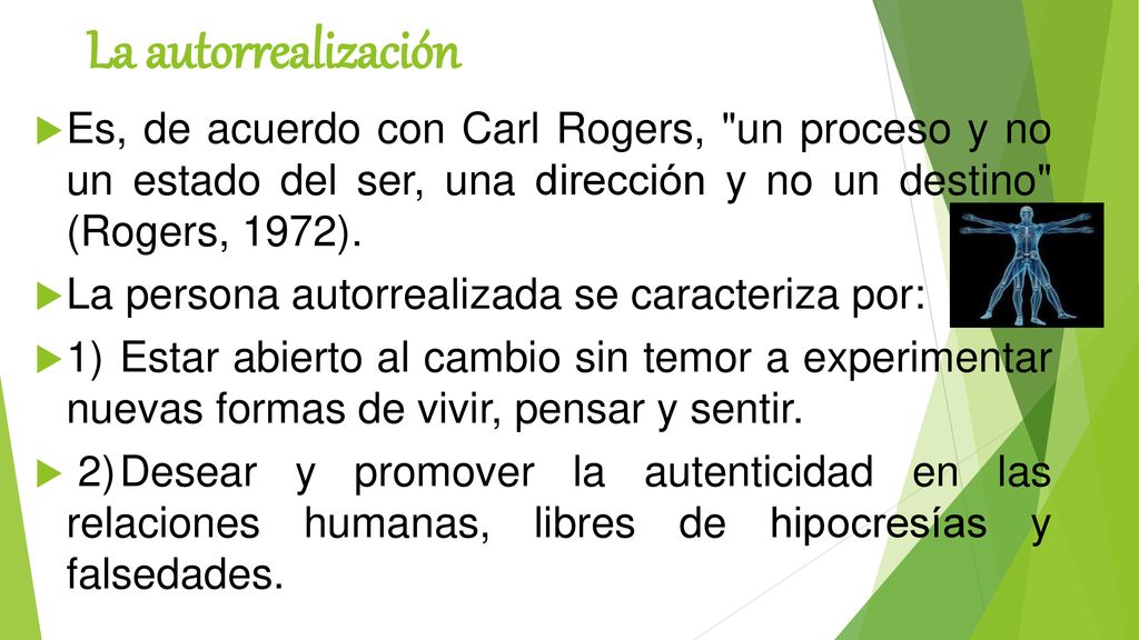 La autorrealización Es, de acuerdo con Carl Rogers, un proceso y no un estado del ser, una dirección y no un destino (Rogers, 1972).