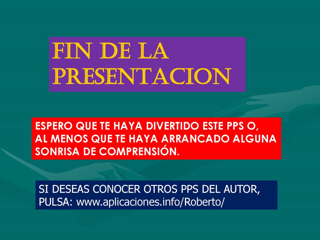 FIN DE LA PRESENTACION ESPERO QUE TE HAYA DIVERTIDO ESTE PPS O,