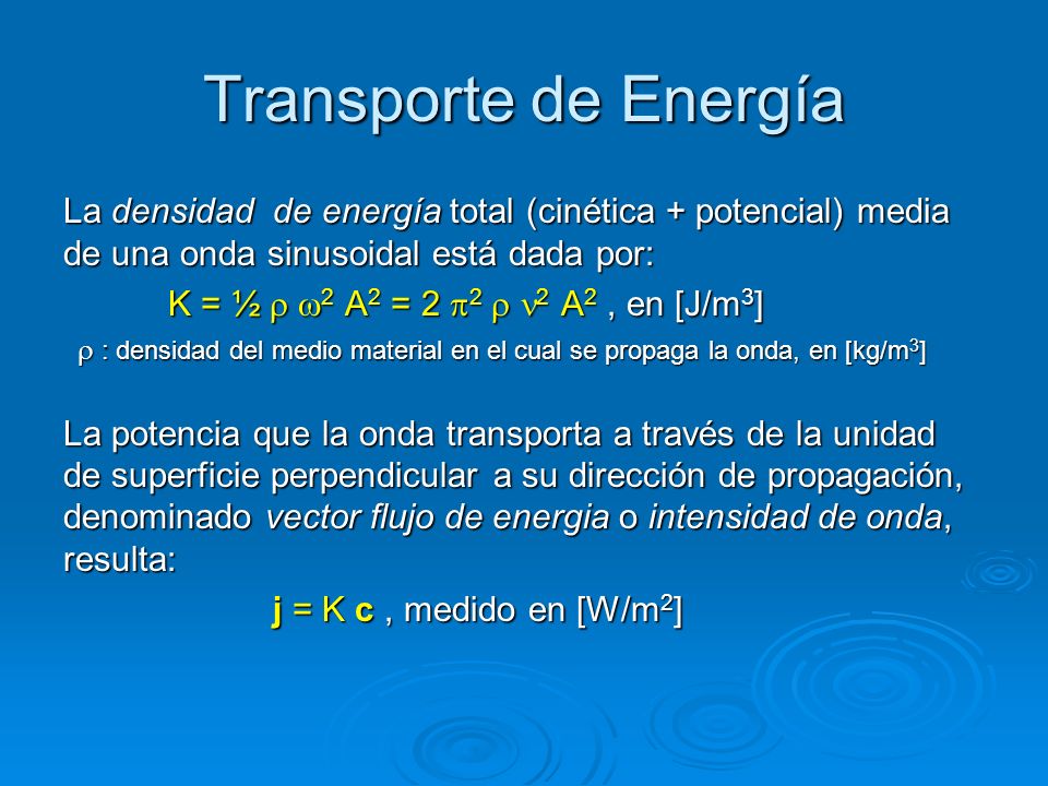 Transporte de Energía La densidad de energía total (cinética + potencial) media de una onda sinusoidal está dada por: