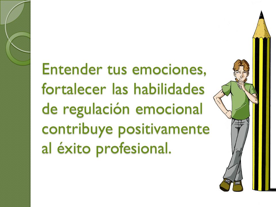 Entender tus emociones, fortalecer las habilidades de regulación emocional contribuye positivamente al éxito profesional.