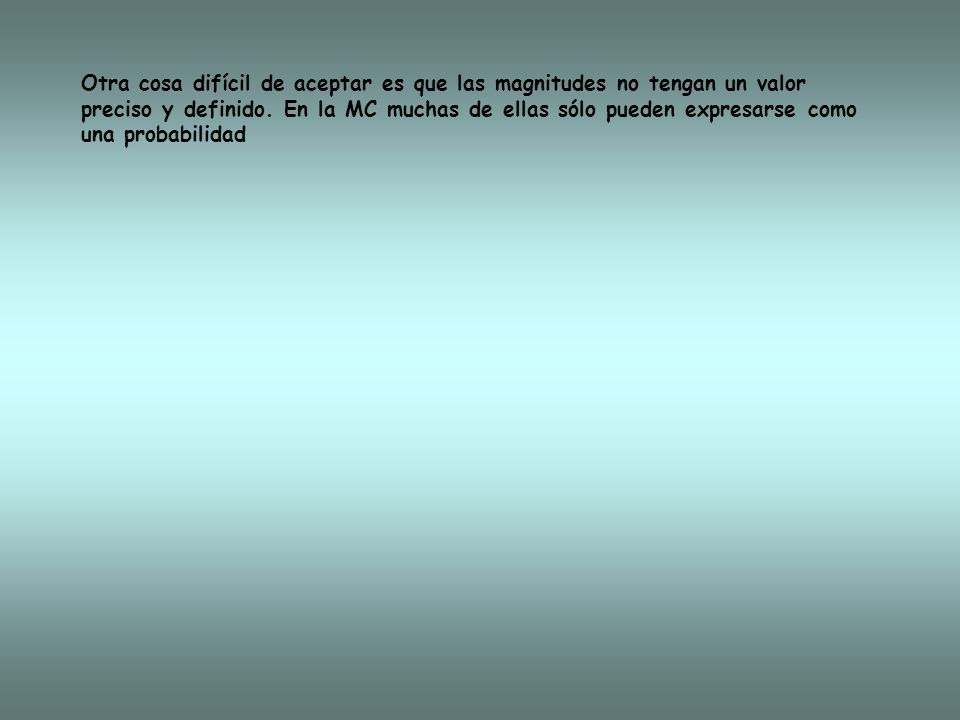 Otra cosa difícil de aceptar es que las magnitudes no tengan un valor preciso y definido.