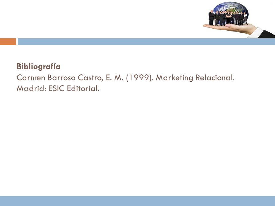 Bibliografía Carmen Barroso Castro, E. M. (1999). Marketing Relacional
