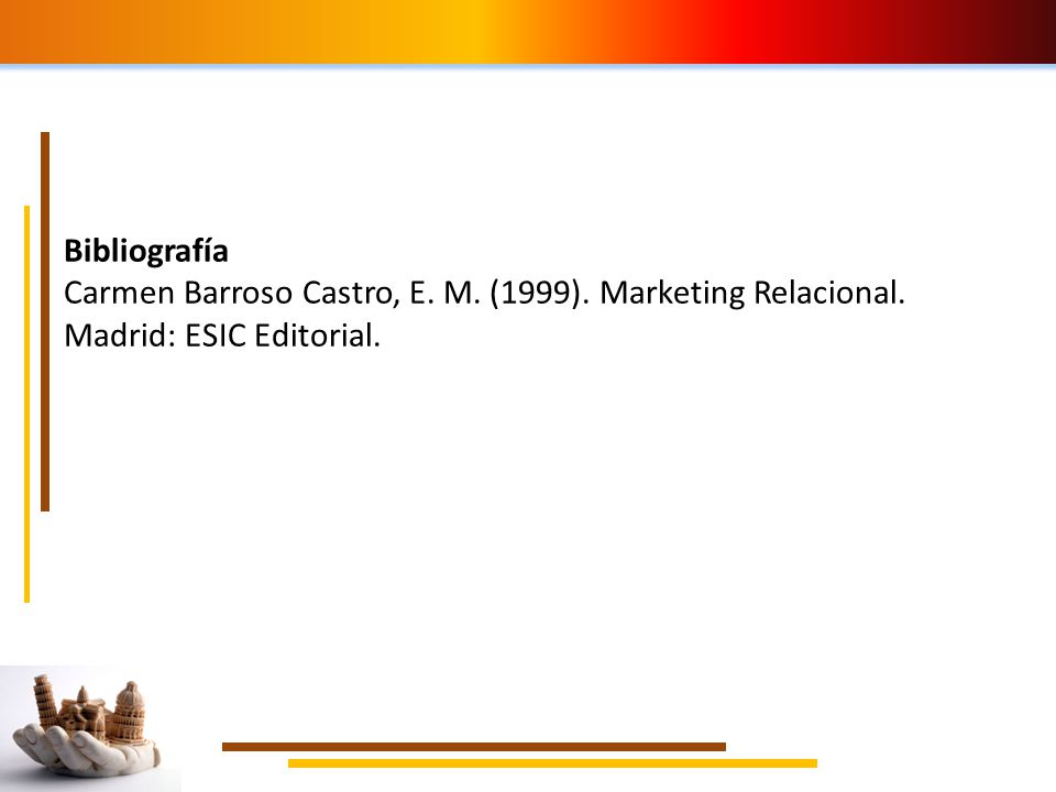 Bibliografía Carmen Barroso Castro, E. M. (1999). Marketing Relacional