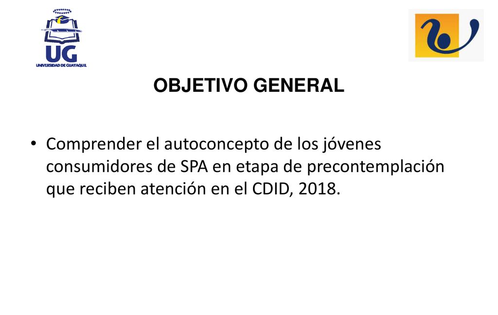 OBJETIVO GENERAL Comprender el autoconcepto de los jóvenes consumidores de SPA en etapa de precontemplación que reciben atención en el CDID,