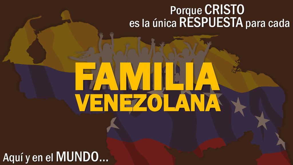 FAMILIA VENEZOLANA Porque CRISTO es la única RESPUESTA para cada