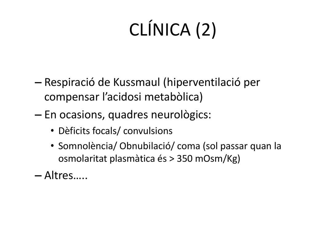 CLÍNICA (2) Respiració de Kussmaul (hiperventilació per compensar l’acidosi metabòlica) En ocasions, quadres neurològics: