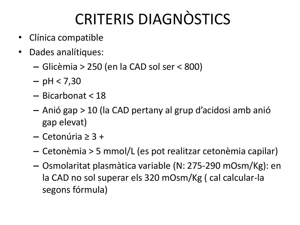 CRITERIS DIAGNÒSTICS Clínica compatible. Dades analítiques: Glicèmia > 250 (en la CAD sol ser < 800)