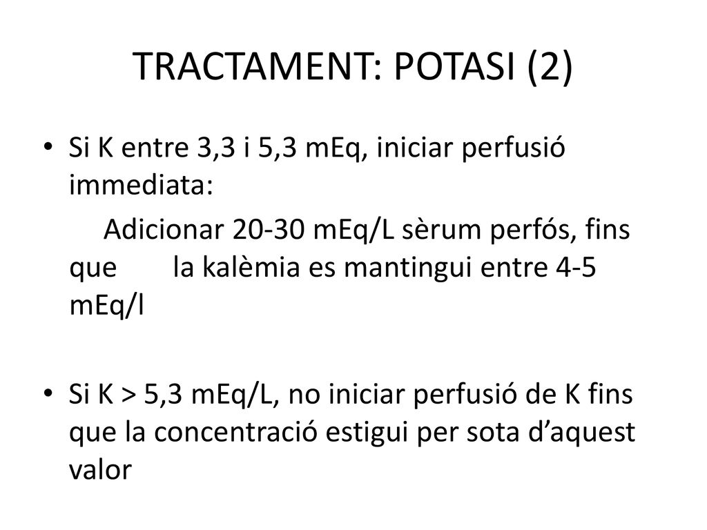 TRACTAMENT: POTASI (2) Si K entre 3,3 i 5,3 mEq, iniciar perfusió immediata: