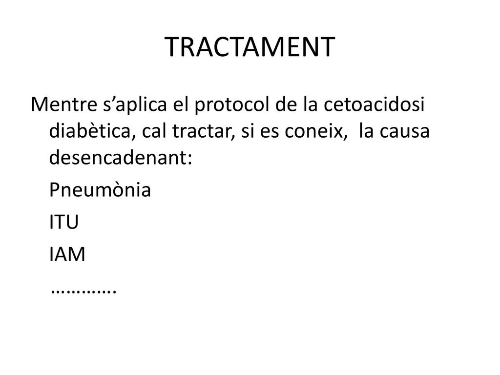 TRACTAMENT Mentre s’aplica el protocol de la cetoacidosi diabètica, cal tractar, si es coneix, la causa desencadenant: