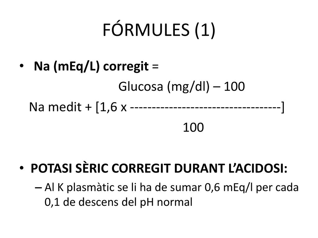 FÓRMULES (1) Na (mEq/L) corregit = Glucosa (mg/dl) – 100