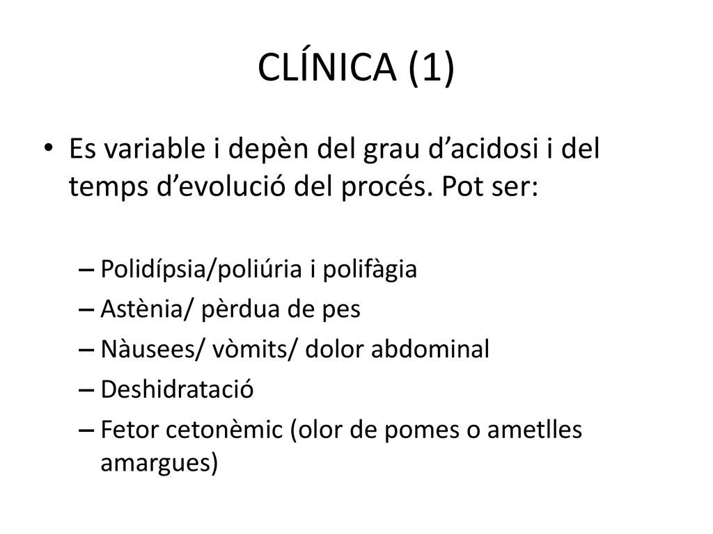 CLÍNICA (1) Es variable i depèn del grau d’acidosi i del temps d’evolució del procés. Pot ser: Polidípsia/poliúria i polifàgia.